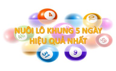 Nuôi lô tô khung max 5 ngày hốt bạc khủng cùng chuyên gia